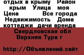 отдых в крыму › Район ­ крым › Улица ­ моя › Цена ­ 1 200 - Все города Недвижимость » Дома, коттеджи, дачи аренда   . Свердловская обл.,Верхняя Тура г.
